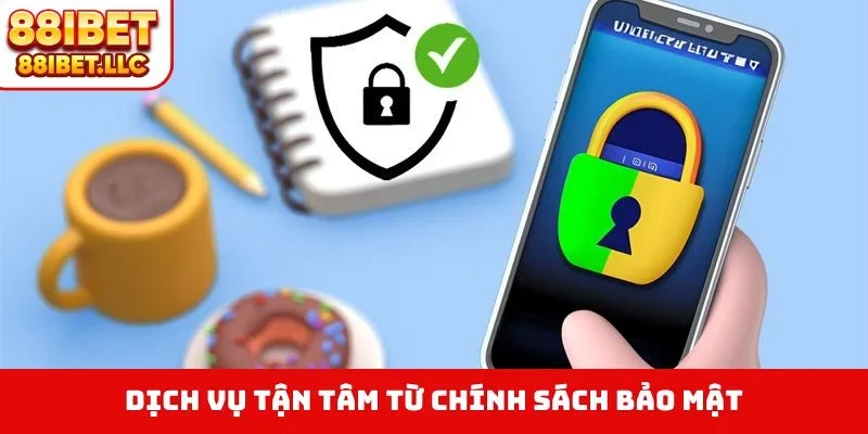 Chính Sách Bảo Mật 4 Dịch vụ tận tâm từ chính sách bảo mật